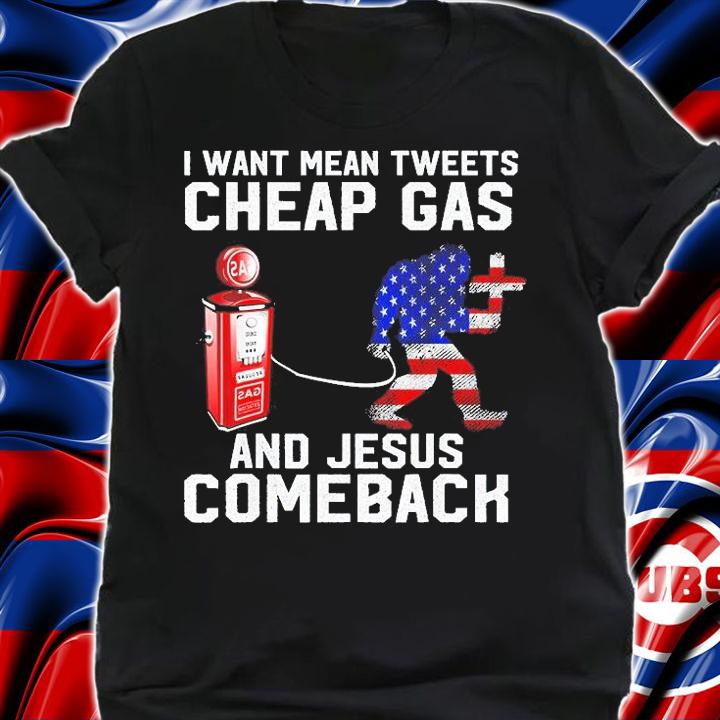 I Want Mean Tweets Cheap Gas And Jesus Comeback Bigfoot T-Shirt shirt