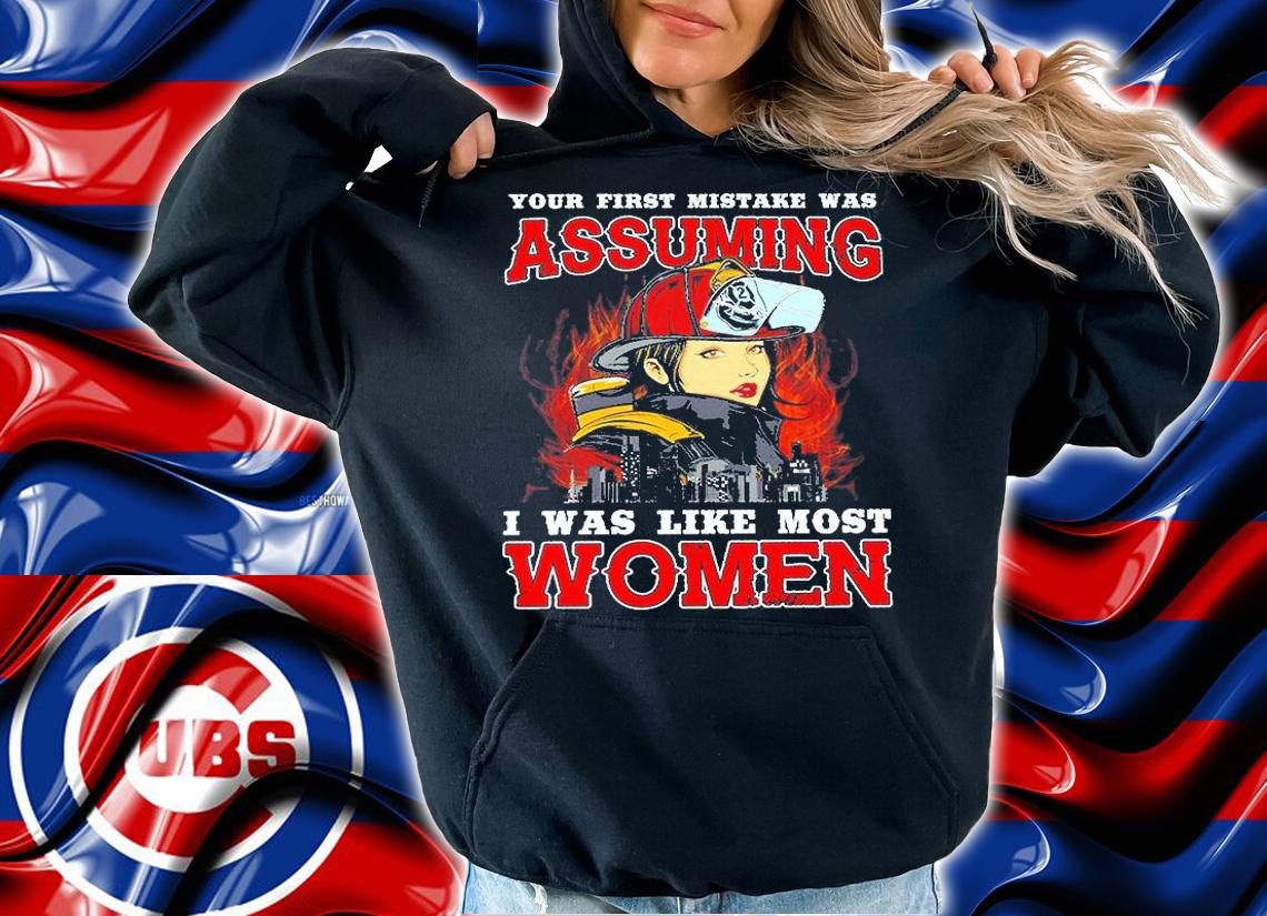 Your First Mistake Was Assuming I Was Like Most Women Firefighter T-Shirt