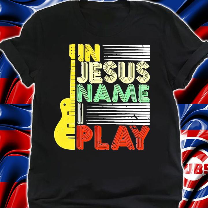 Guitar in Jesus name I play shirt shirt