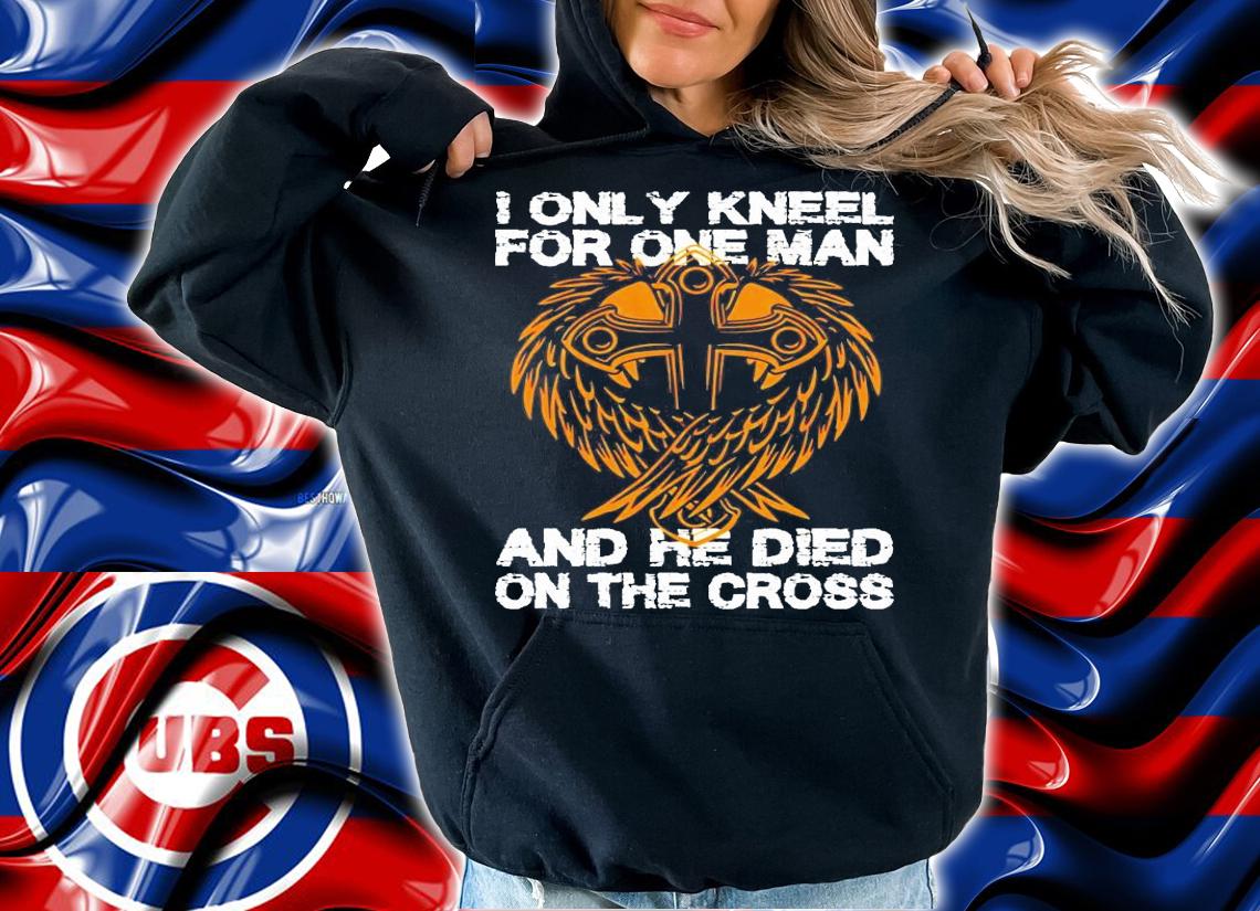 I only kneel for one man and he died on the cross shirt