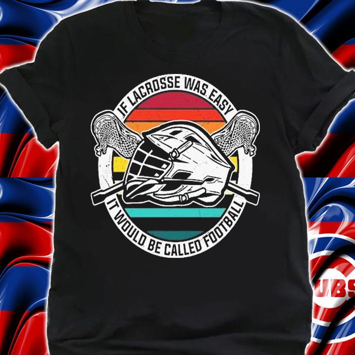 Funny Lacrosse Gift If Lacrosse Was Easy It Would Be Called Football T-Shirt