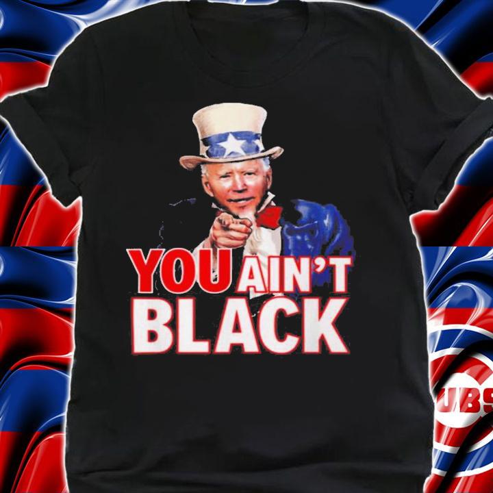 Uncle Sam Joe Biden You Aint Black Shirt.Jpg t-shirt