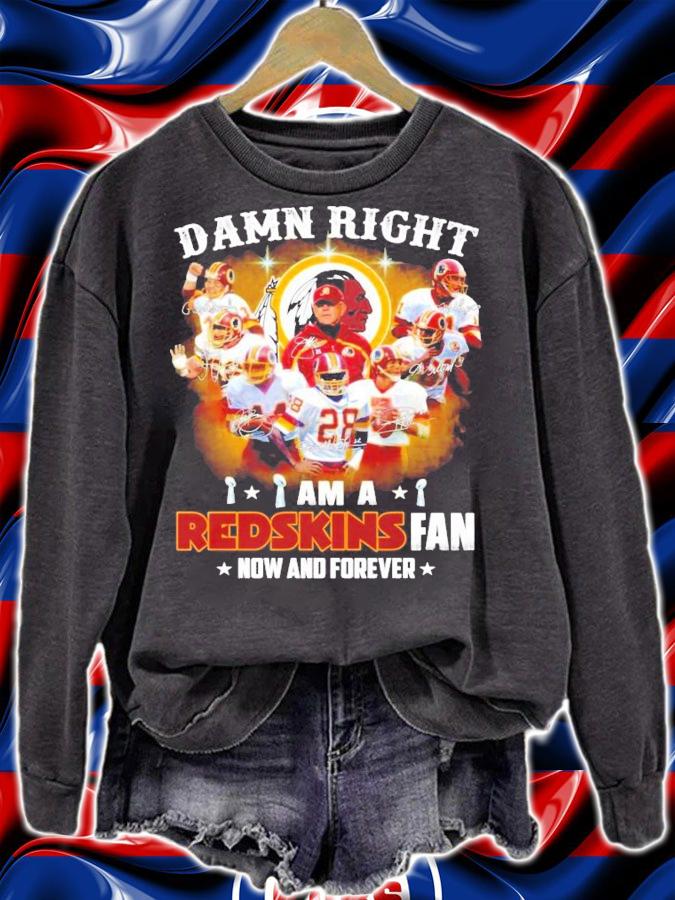 Damn right I am a Redskins fan now and forever signatures shirt