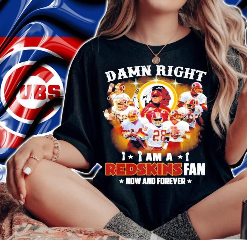 Damn right I am a Redskins fan now and forever signatures shirt