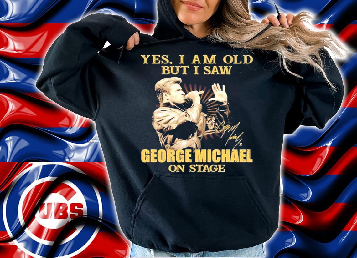 Yes I am old but I saw George Michael on stage shirt hoodie