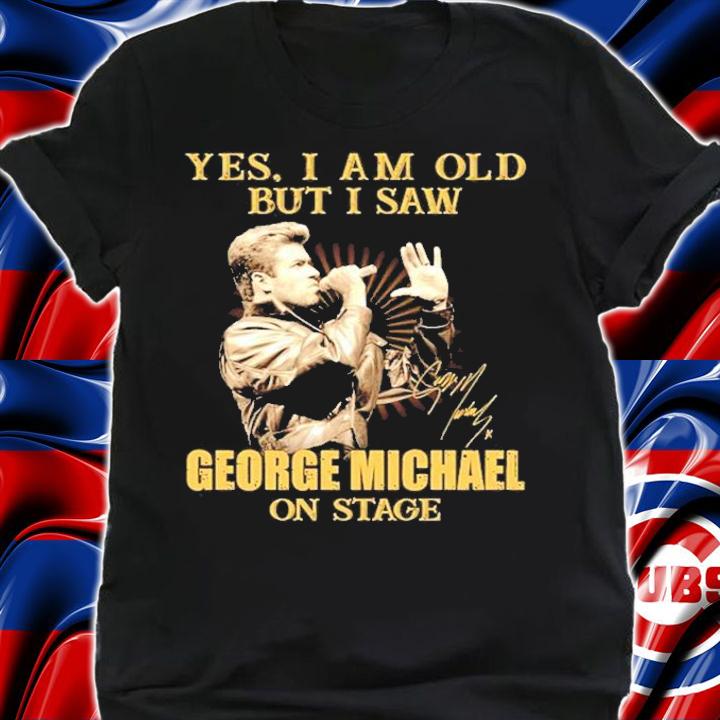 Yes I am old but I saw George Michael on stage shirt shirt
