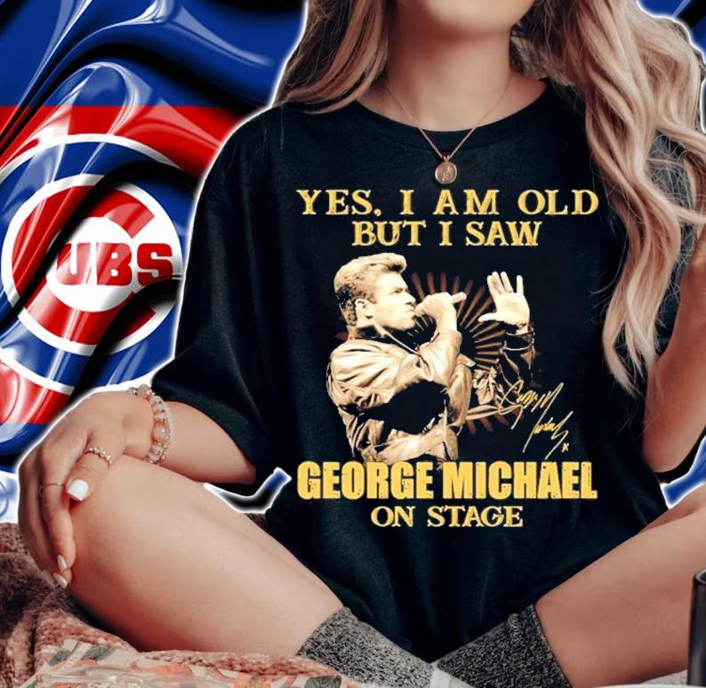 Yes I am old but I saw George Michael on stage shirt woman shirt