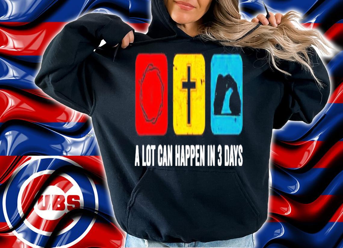 A lot can happen in 3 days shirt hoodie