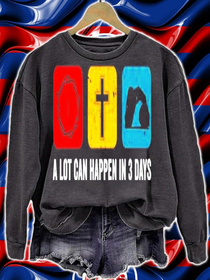 A lot can happen in 3 days shirt sweatshirt