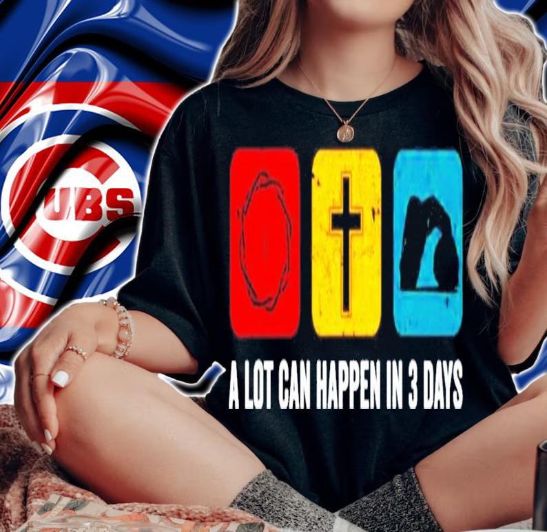 A lot can happen in 3 days shirt woman shirt