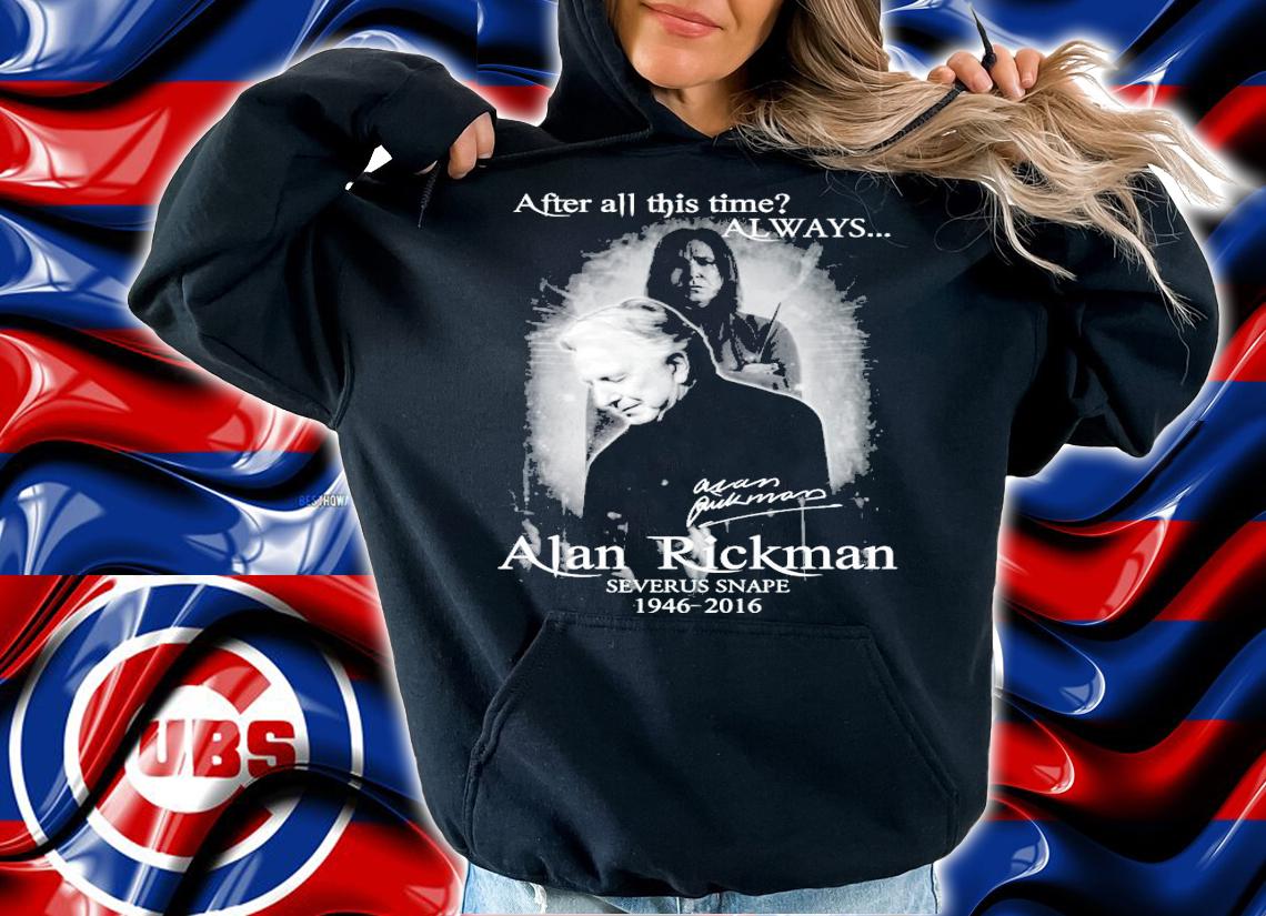 After all this time always Alan Rickman Severus Snape 1945-2016 signature shirt hoodie
