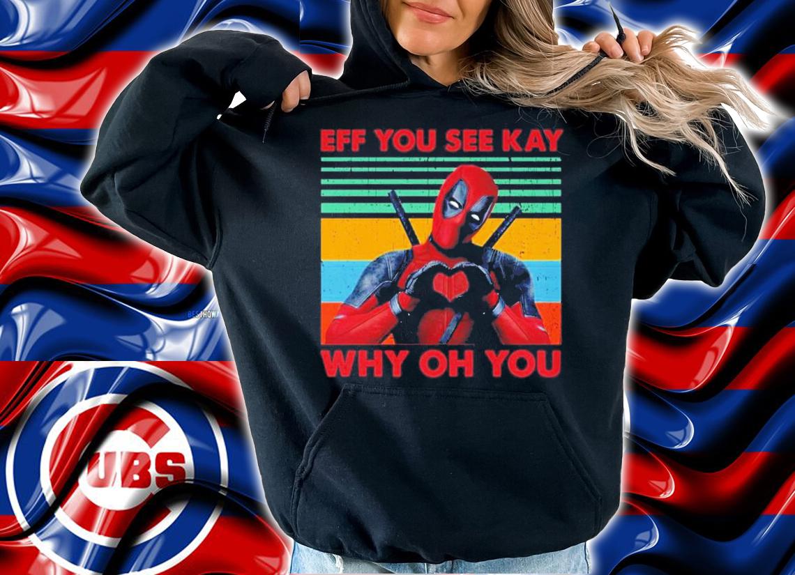 Deadpool eff you see kay why oh you vintage shirt hoodie