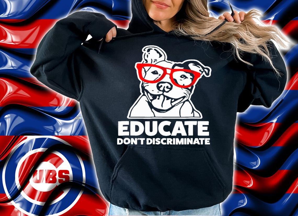 Educate Dont Discriminate Pitbull Dog Apparel T-Shirt hoodie