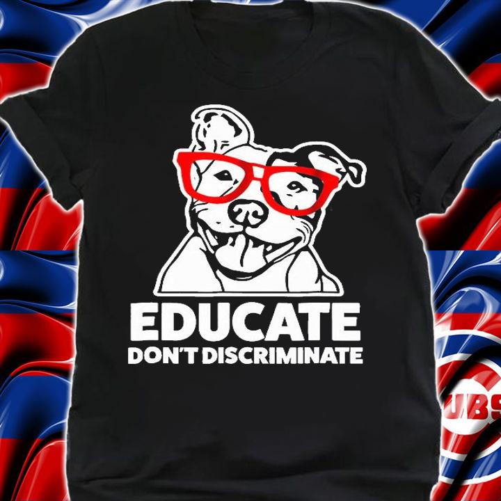 Educate Dont Discriminate Pitbull Dog Apparel T-Shirt shirt
