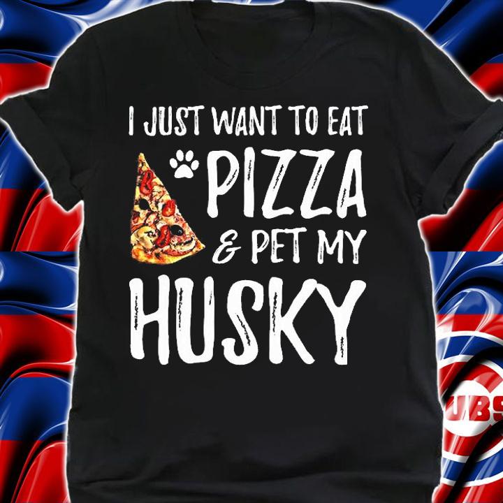 I Just Want To Eat Pizza And Pet My Husky Dog Mom T-Shirt shirt