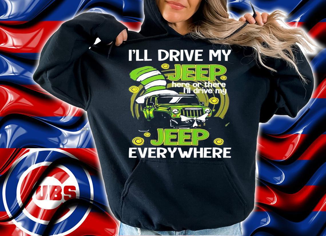 I'll drive my jeep here or there I'll drive my jeep everywhere shirt hoodie