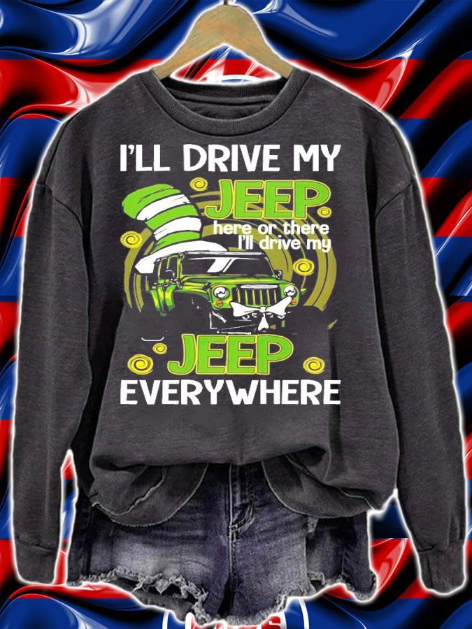 I'll drive my jeep here or there I'll drive my jeep everywhere shirt sweatshirt