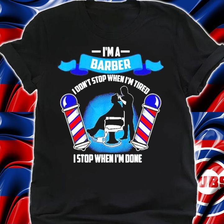 Im A Barber I Don't Stop When I'm Tired shirt