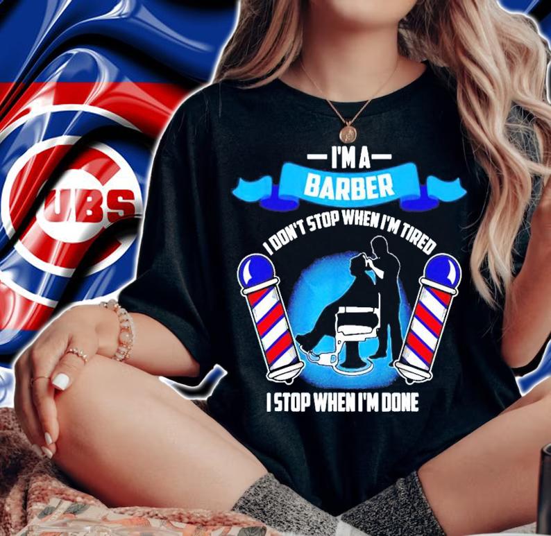 Im A Barber I Don't Stop When I'm Tired shirt