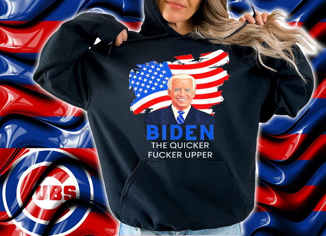 Joe Biden The Quicker Fucker Upper Funny T-Shirt hoodie