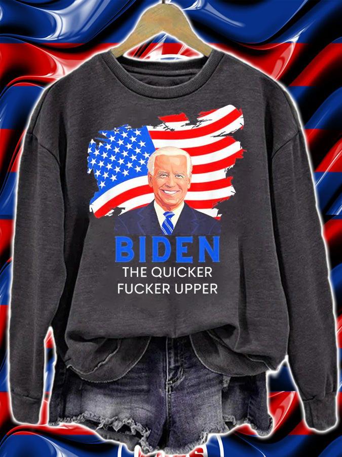 Joe Biden The Quicker Fucker Upper Funny T-Shirt sweatshirt