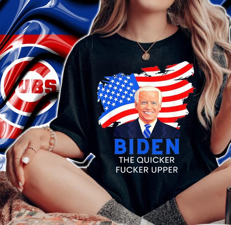Joe Biden The Quicker Fucker Upper Funny T-Shirt woman shirt