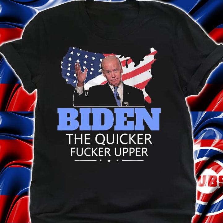 Joe Biden The Quicker Fucker Upper USA Flag shirt shirt