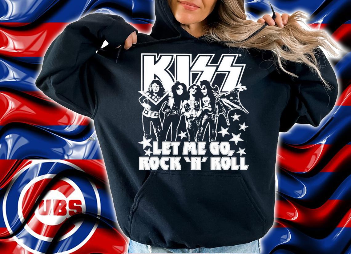 Kiss let me go Rock N Roll shirt hoodie