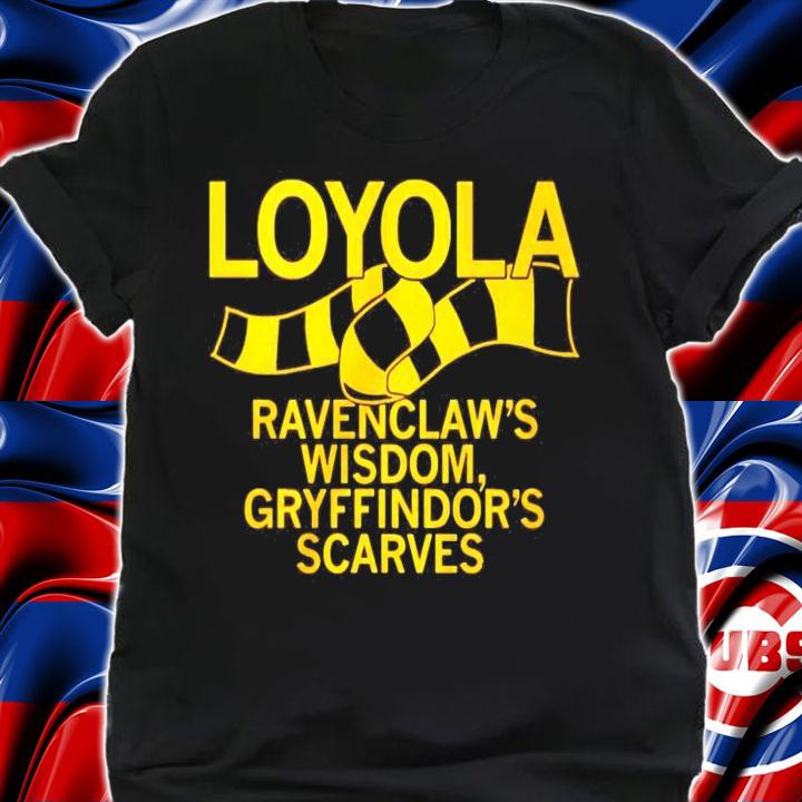 Loyola ravenclaw's wisdom gryffindor's scarves shirt