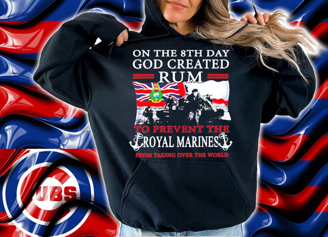 On the 8th day god created rum to prevent the royal marines shirt hoodie