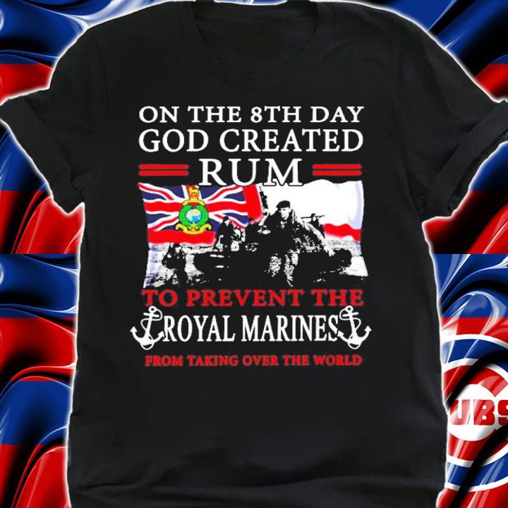 On the 8th day god created rum to prevent the royal marines shirt shirt