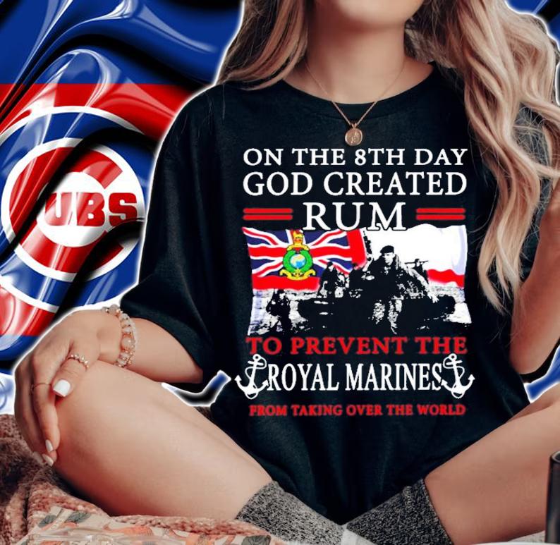 On the 8th day god created rum to prevent the royal marines shirt woman shirt