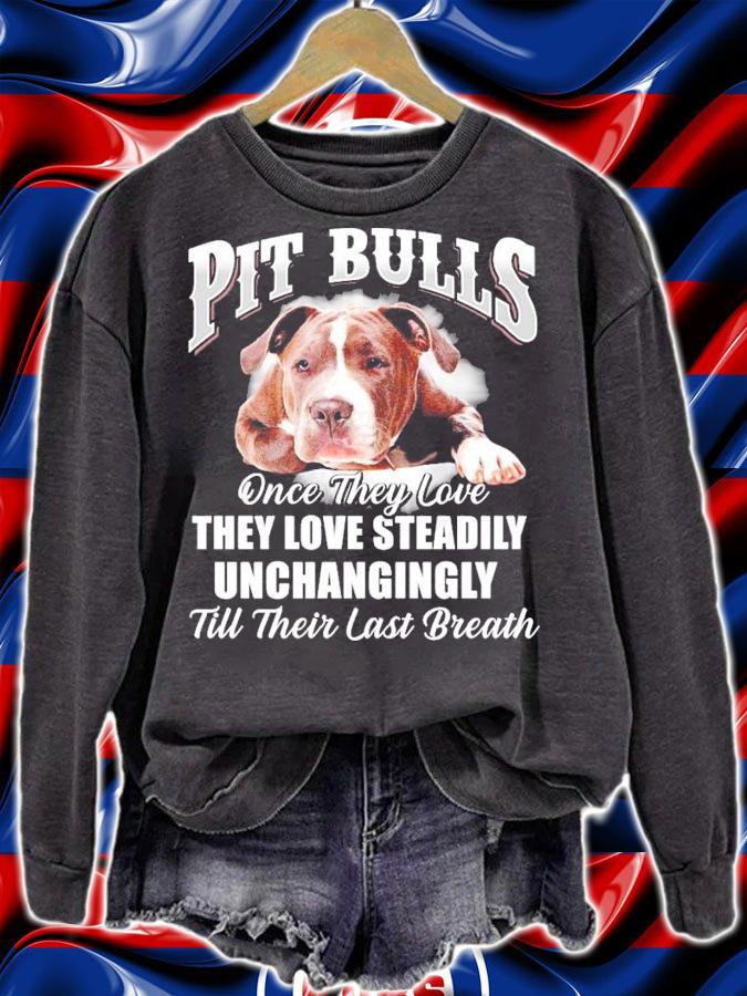 Pit Bulls once they love they love steadily unchangingly till their last breath shirt sweatshirt