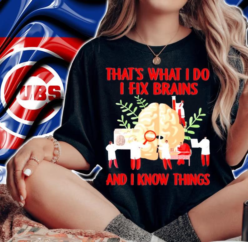 That's what I do I fix brains and I know things t-shirt woman shirt