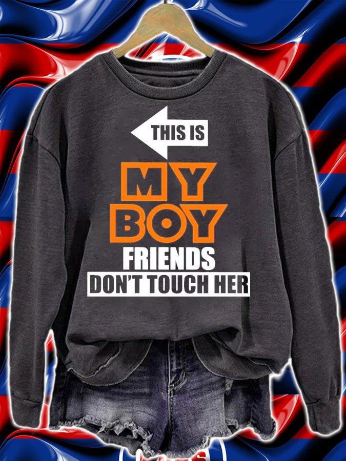 This is my boy friends don't touch her shirt sweatshirt