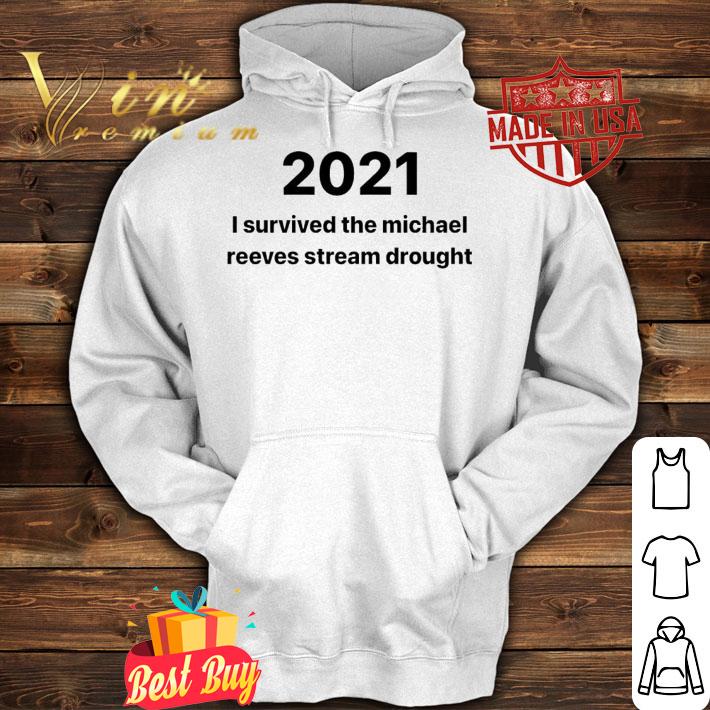 2021 I survived the Michael Reeves stream drought shirt hoodie