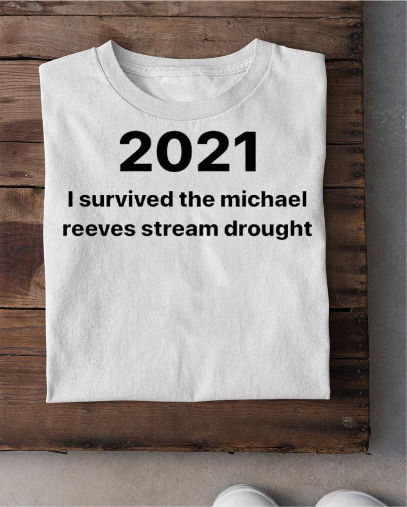2021 I survived the Michael Reeves stream drought shirt shirt
