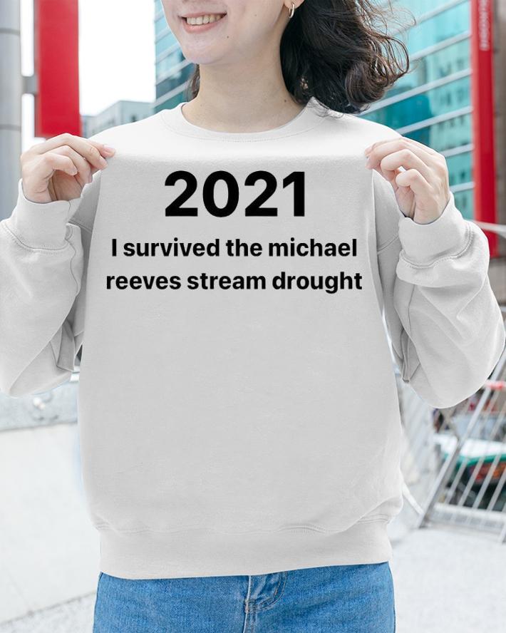 2021 I survived the Michael Reeves stream drought shirt sweatshirt