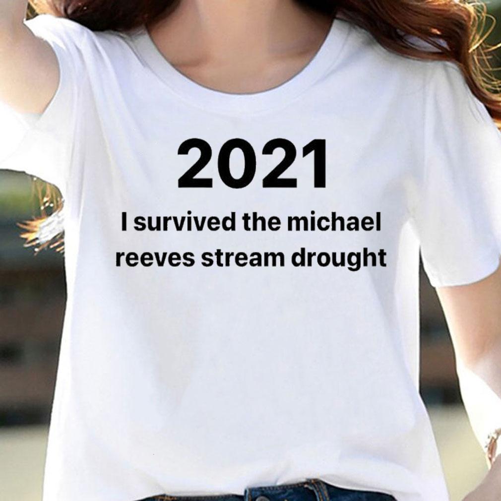 2021 I survived the Michael Reeves stream drought shirt woman shirt