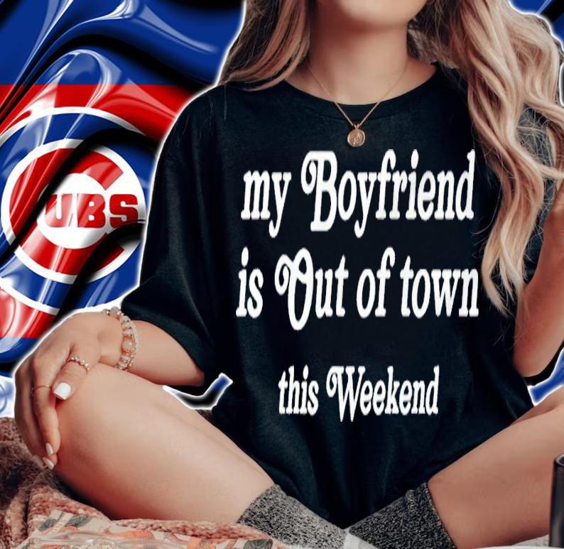 My boyfriend is out of town this weekend shirt woman shirt