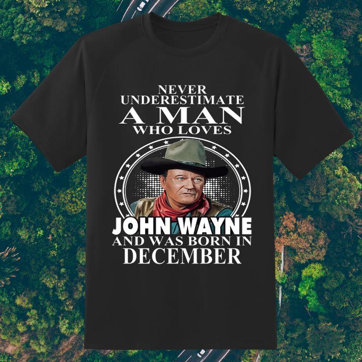 Never Underestimate A Man Who Loves John Wayne And Was Born In December T-Shirt