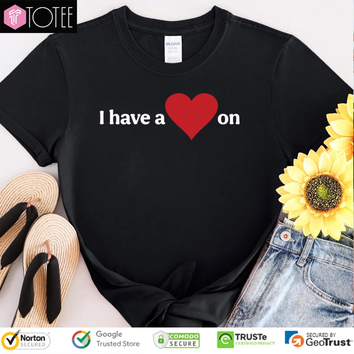 I Have A Heart On t-shirt