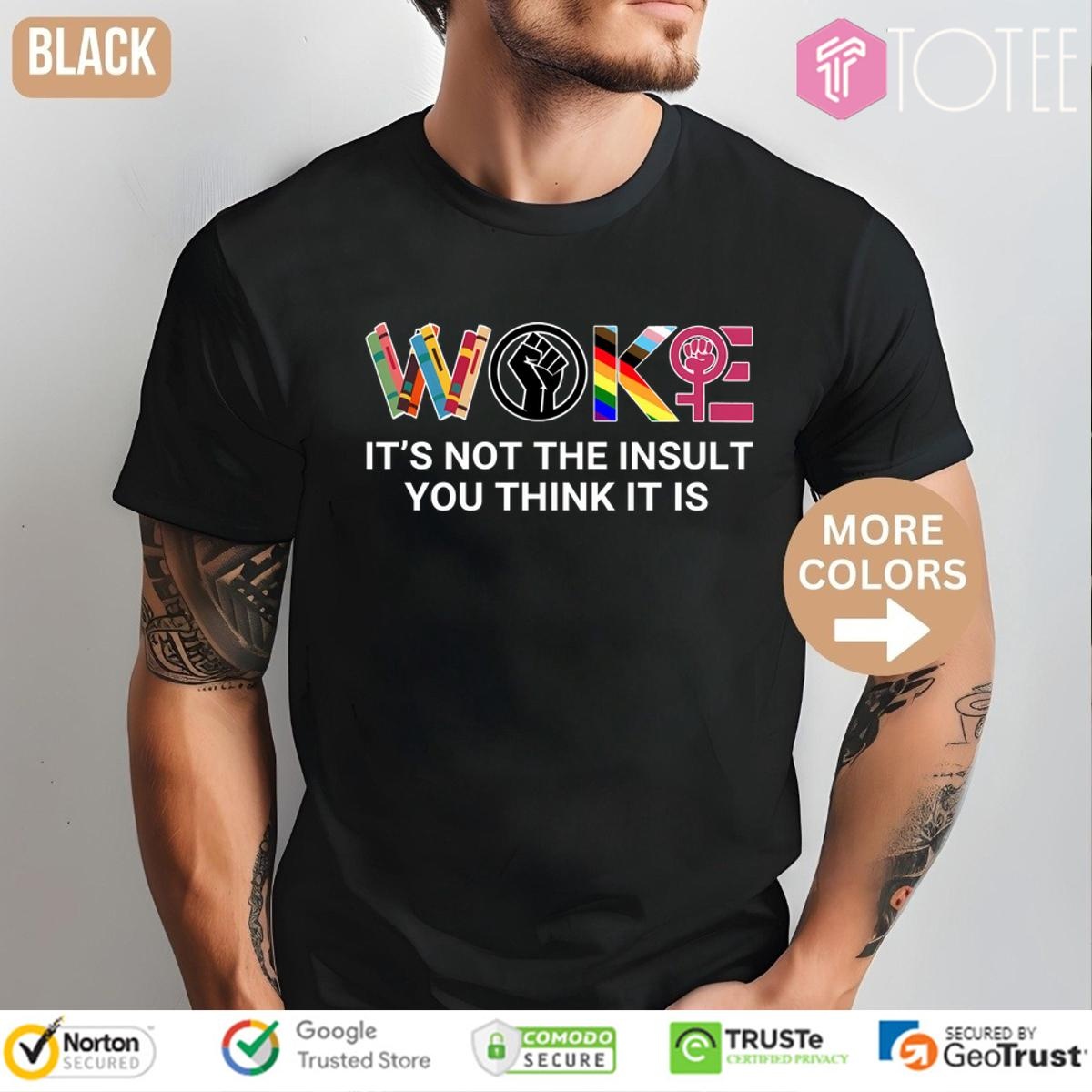 Woke Its Not The Insult You Think It Is t-shirt