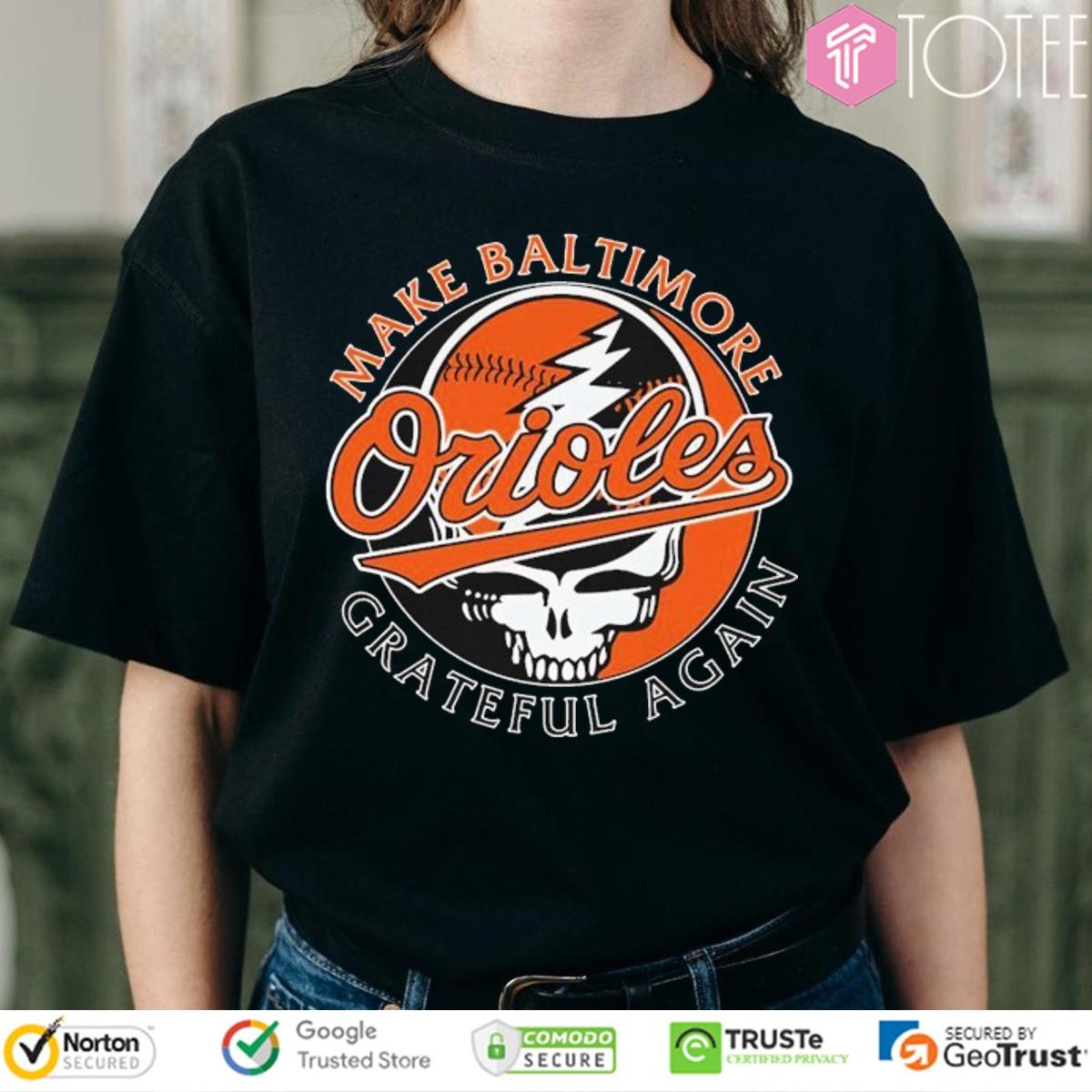Grateful Dead Make Baltimore Orioles Grateful Again T-shirt