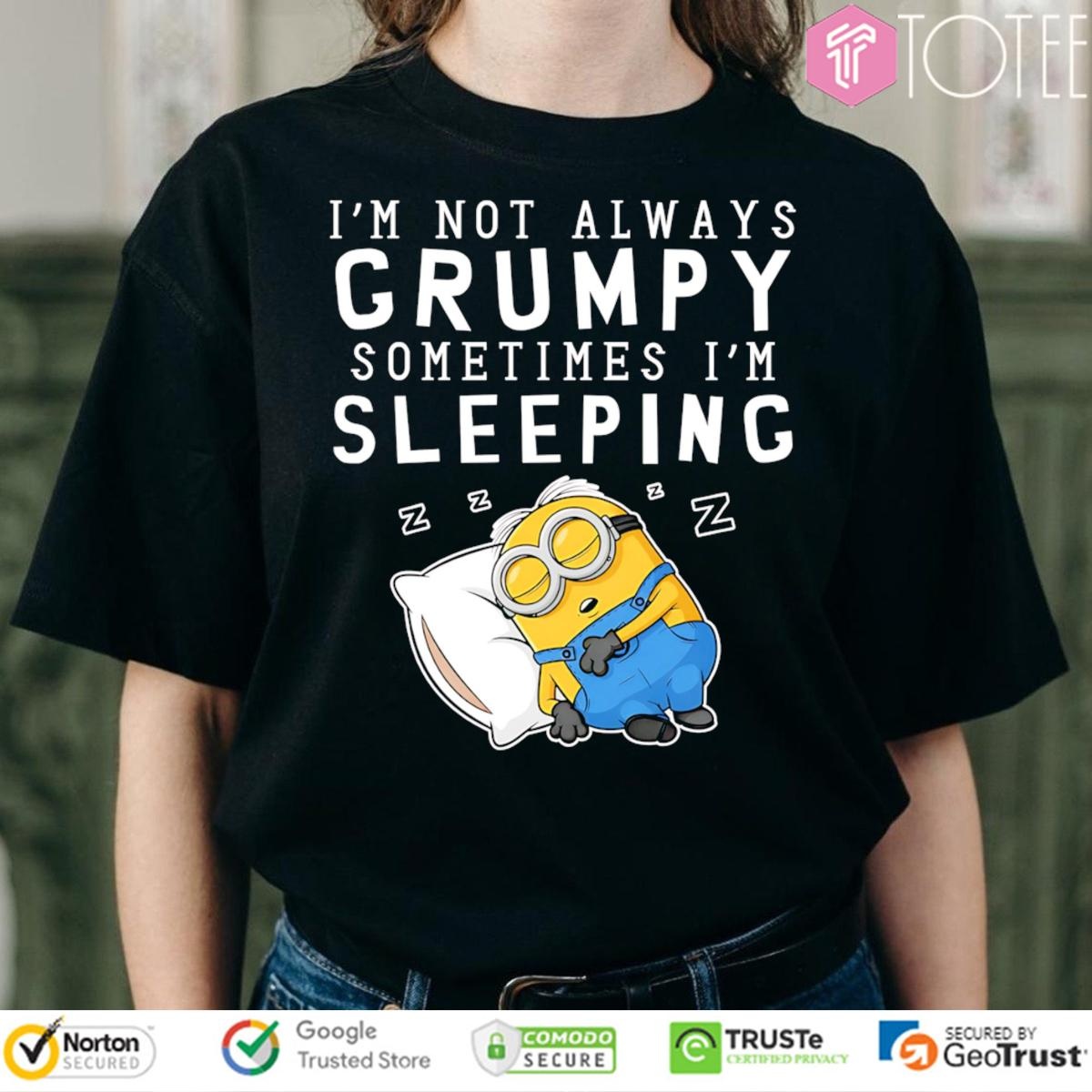 Im Not Always Grumpy Sometimes Im Sleeping Minion T-shirt