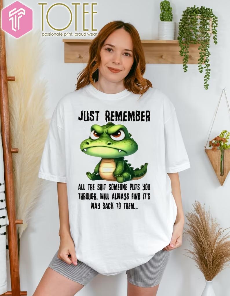Dragon Just Remember All The Shit Someone Puts You Through Will Always Find T-shirt