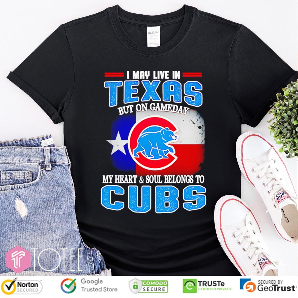 I May Live In Texas But On Gameday My Heart Soul Belongs To Chicago Cubs T-shirt